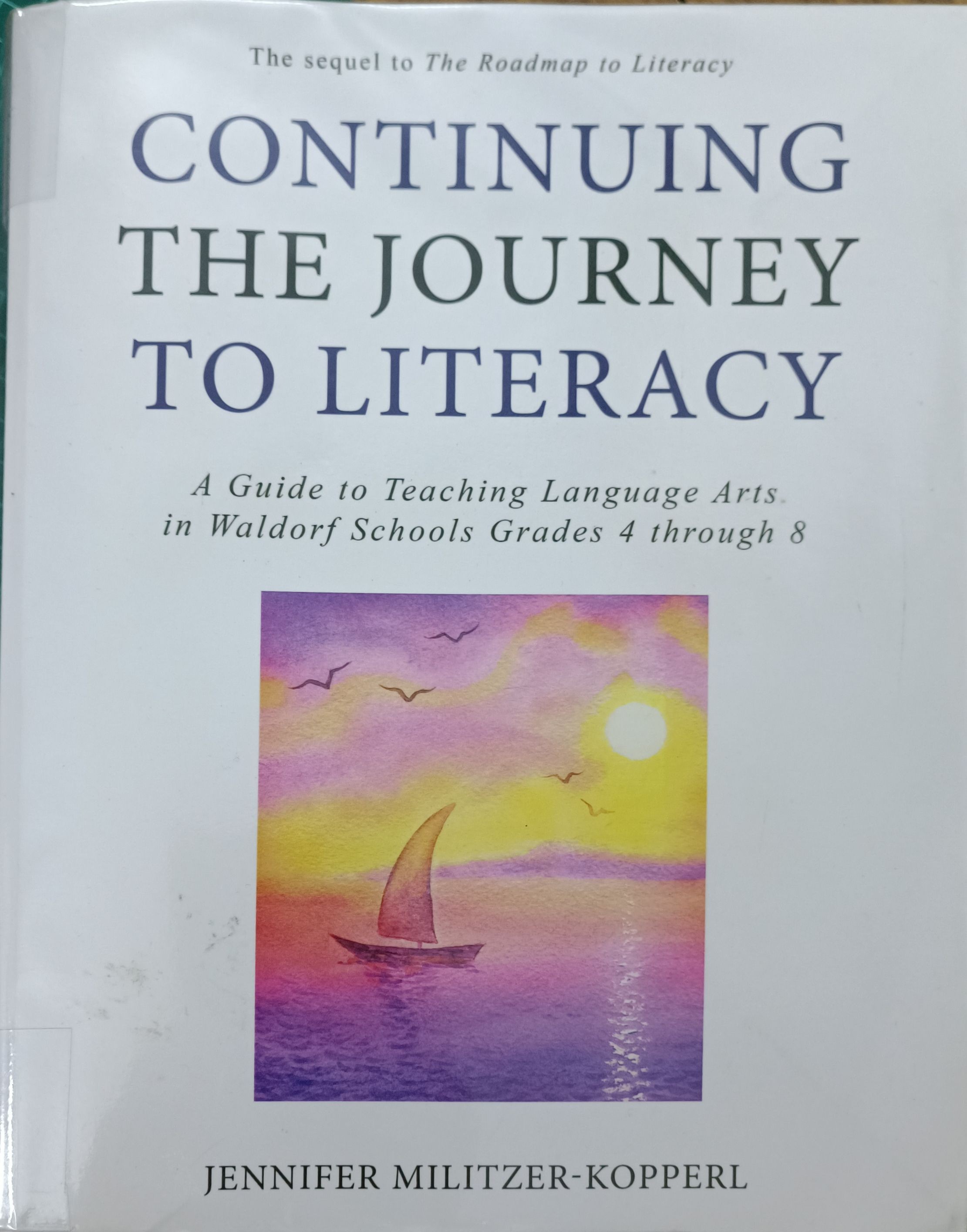 Continuing The Journey To Literacy (A Guide to Teaching Language Arts in Waldorf Schools Grades 4 through 8)